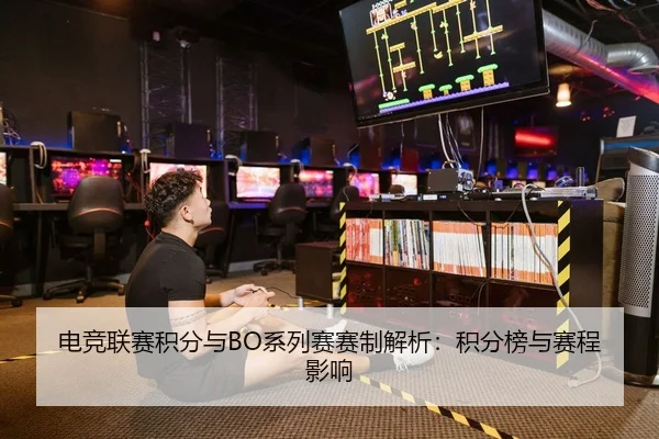 电竞联赛积分与BO系列赛赛制解析：积分榜与赛程影响